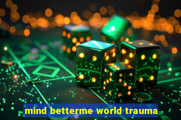 mind betterme world trauma